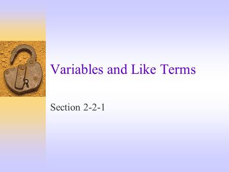 Variables and Like Terms Section 2-2-1. Variables  A variable holds a place for a number.  Any letter can be used.  x+6  3-7y  2t-3s+6r 2.
