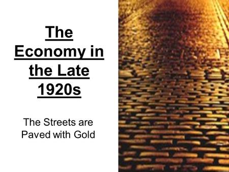 The Economy in the Late 1920s The Streets are Paved with Gold.