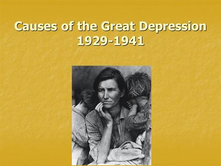 Causes of the Great Depression 1929-1941. Causes of the Depression 1. During WWI, Farmers purchased more land and machinery, but after the war... Farmers.