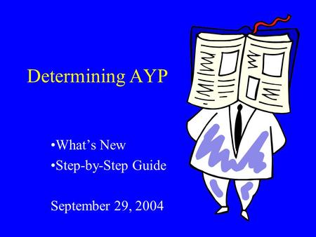 Determining AYP What’s New Step-by-Step Guide September 29, 2004.