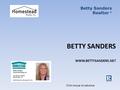 Betty Sanders Realtor ® BETTY SANDERS WWW.BETTYSANDERS.NET Click mouse to advance.