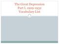 The Great Depression Part I, 1929-1932 Vocabulary List.