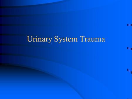 Urinary System Trauma. Urologic injuries, although only accounting for a small percentage of all injuries,are responsible for both mortality and long.