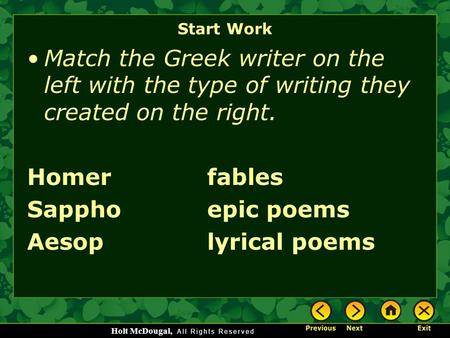 Holt McDougal, Start Work Match the Greek writer on the left with the type of writing they created on the right. Homerfables Sapphoepic poems Aesoplyrical.