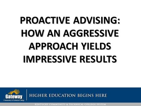 PROACTIVE ADVISING: HOW AN AGGRESSIVE APPROACH YIELDS IMPRESSIVE RESULTS.