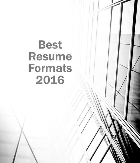 Best Resume Formats 2016. If you want to get the job of your dream in upcoming year, you must think about your resume writing 2016. First of all avoid.