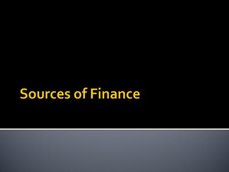 Students should be able to:  Understand and explain the different sources of finance available to a business.