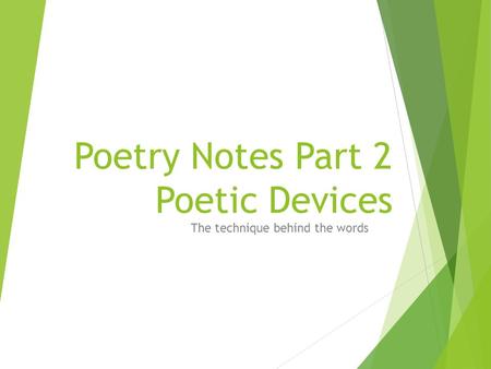 Poetry Notes Part 2 Poetic Devices The technique behind the words.