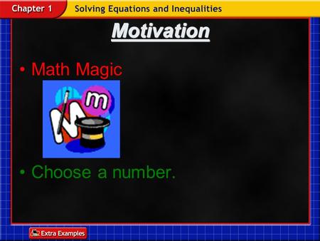 Motivation Math Magic Choose a number. DRILL Solve for x in each equation: 1)x + 13 = 20 2)x – 11 = -13 3)4x = 32.