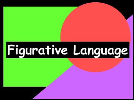 Figurative Language What is Figurative Language ? Figurative language is imaginative language that is not meant to be interpreted literally.
