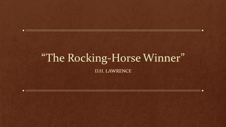 “The Rocking-Horse Winner” D.H. LAWRENCE. Themes and Meanings This story is D. H. Lawrence’s strongest indictment of materialism and his strongest demonstration.