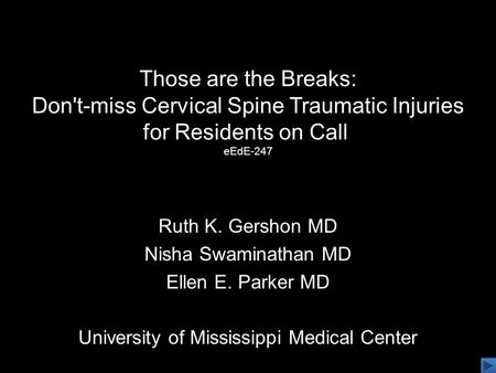Those are the Breaks: Don't-miss Cervical Spine Traumatic Injuries for Residents on Call eEdE-247 Ruth K. Gershon MD Nisha Swaminathan MD Ellen E. Parker.