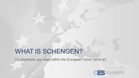 WHAT IS SCHENGEN? Go anywhere you want within the European Union (kind of).