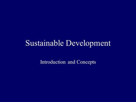 Sustainable Development Introduction and Concepts.