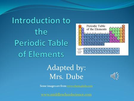 Adapted by: Mrs. Dube Some images are from www.chem4kids.comwww.chem4kids.com www.middleschoolscience.com.