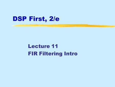 DSP First, 2/e Lecture 11 FIR Filtering Intro. May 2016 © 2003-2016, JH McClellan & RW Schafer 2 License Info for DSPFirst Slides  This work released.