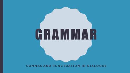 GRAMMAR COMMAS AND PUNCTUATION IN DIALOGUE. THE COMMA USED AND ABUSED The comma is one of the most misused punctuation marks. A comma is a punctuation.