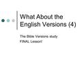 What About the English Versions (4) The Bible Versions study FINAL Lesson!