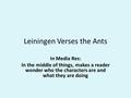 Leiningen Verses the Ants In Media Res: In the middle of things, makes a reader wonder who the characters are and what they are doing.