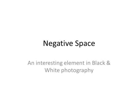 Negative Space An interesting element in Black & White photography.
