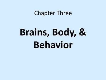 Chapter Three Brains, Body, & Behavior. The Neuron Building block of nervous system 100 billion neurons (nerve cells) Collect and send information (to.