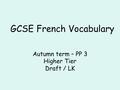 GCSE French Vocabulary Autumn term – PP 3 Higher Tier Draft / LK.