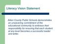 Literacy Vision Statement Aiken County Public Schools demonstrates an unwavering commitment of the educational community to embrace their responsibility.