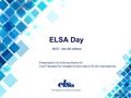 ELSA Day 2015 – the 4th edition Presentation by Antonia Markoviti Vice President for Academic Activities of ELSA International.