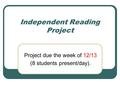 Independent Reading Project Project due the week of 12/13 (8 students present/day).