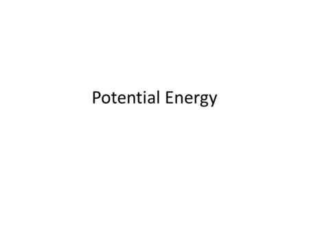 Potential Energy. There are different types of potential energy.