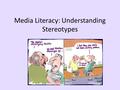 Media Literacy: Understanding Stereotypes. Images are powerful. How the media depict male, female, race, ethnicity, class, age, occupation and size, influences.