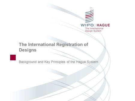 The International Registration of Designs Background and Key Principles of the Hague System.