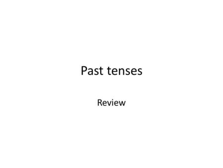 Past tenses Review. Past simple You use the past simple to talk about finished actions and events in the past when there is a clear reference to a specific.