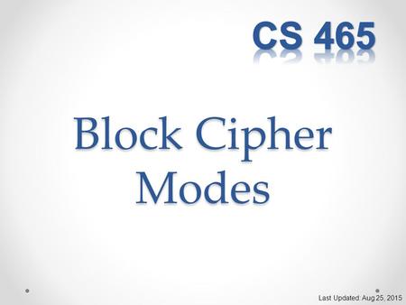 Block Cipher Modes Last Updated: Aug 25, 2015. ECB Mode Electronic Code Book Divide the plaintext into fixed-size blocks Encrypt/Decrypt each block independently.