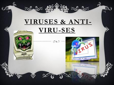 VIRUSES & ANTI- VIRU-SES. WHAT IS A COMPUTER VIRUS? A computer virus is a small software program that spreads from one computer to another computer and.