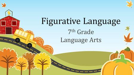 Figurative Language 7 th Grade Language Arts. Objectives To learn about similes, metaphors, personification, and hyperbole, students will: Participate.