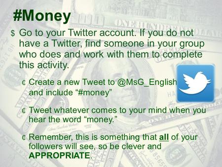#Money  Go to your Twitter account. If you do not have a Twitter, find someone in your group who does and work with them to complete this activity. 