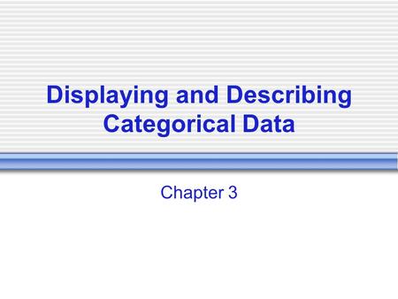 Displaying and Describing Categorical Data Chapter 3.