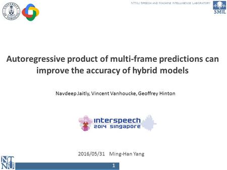 NTNU Speech and Machine Intelligence Laboratory 1 Autoregressive product of multi-frame predictions can improve the accuracy of hybrid models 2016/05/31.