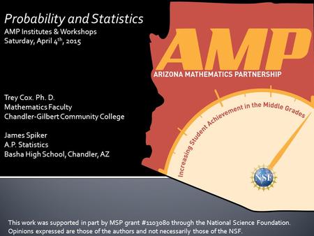 Probability and Statistics AMP Institutes & Workshops Saturday, April 4 th, 2015 Trey Cox. Ph. D. Mathematics Faculty Chandler-Gilbert Community College.