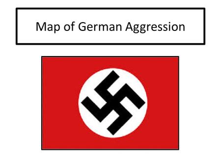 Map of German Aggression. German Rearmament By 1938, Germany had rebuilt its military under Hitler in violation of the Treaty of Versailles. Hitler was.