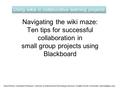 Navigating the wiki maze: Ten tips for successful collaboration in small group projects using Blackboard Using wikis in collaborative learning projects.