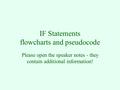 IF Statements flowcharts and pseudocode Please open the speaker notes - they contain additional information!