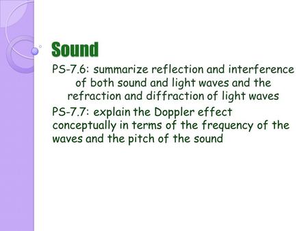 Sound PS-7.6: summarize reflection and interference of both sound and light waves and the refraction and diffraction of light waves PS-7.7: explain the.