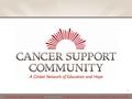 Www.CancerSupportCommunity.org Uniting The Wellness Community and Gilda’s Club Worldwide 1.