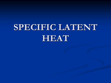 SPECIFIC LATENT HEAT. Objective At the end of this lesson, you should be able to : At the end of this lesson, you should be able to : State that transfer.