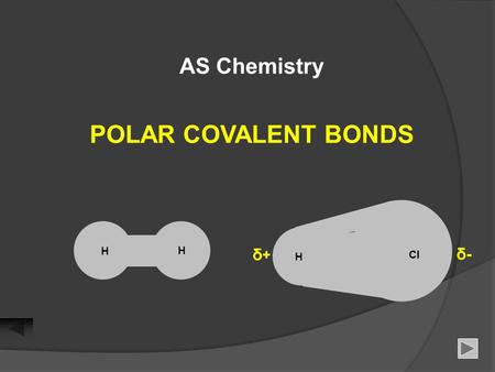 H δ+δ+ δ-δ- AS Chemistry POLAR COVALENT BONDS H Cl H.