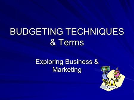 BUDGETING TECHNIQUES & Terms Exploring Business & Marketing.