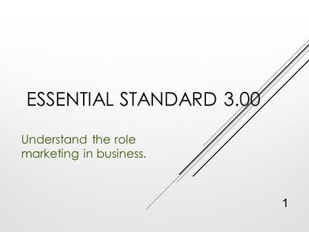 ESSENTIAL STANDARD 3.00 Understand the role marketing in business. 1.