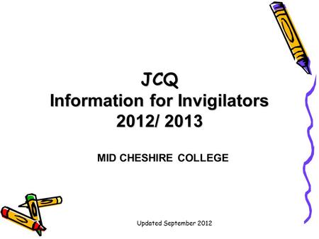 Updated September 2012 JCQ Information for Invigilators 2012/ 2013 MID CHESHIRE COLLEGE.